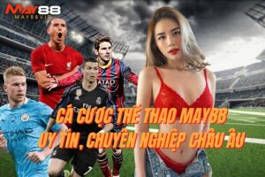 Cá Cược Thể Thao May88 Uy Tín, Chuyên Nghiệp Châu Âu