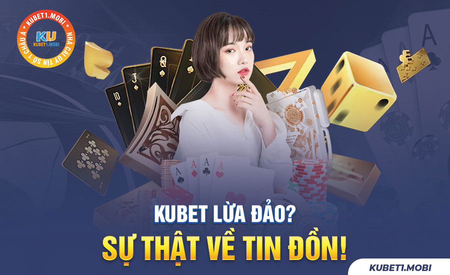 Sự thật về Kubet lừa đảo