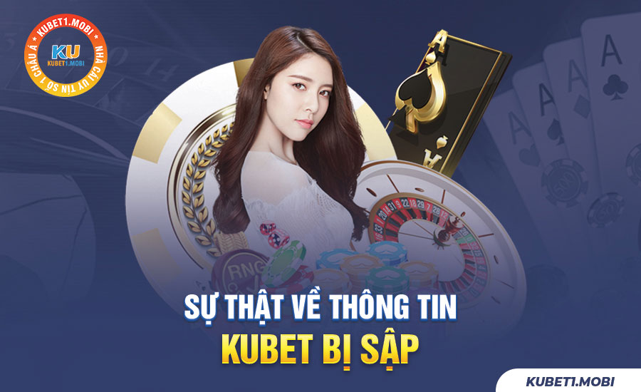 Sự thật về thông tin Kubet bị sập