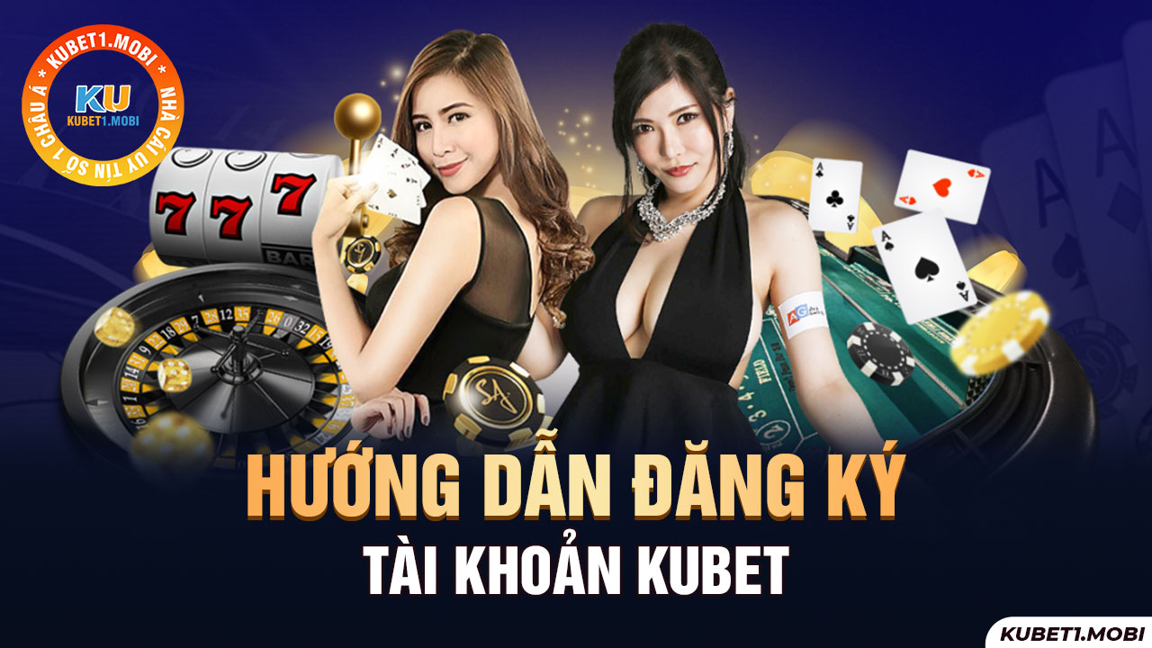 Hướng dẫn chi tiết cách đăng ký chơi ở nhà cái Kubet