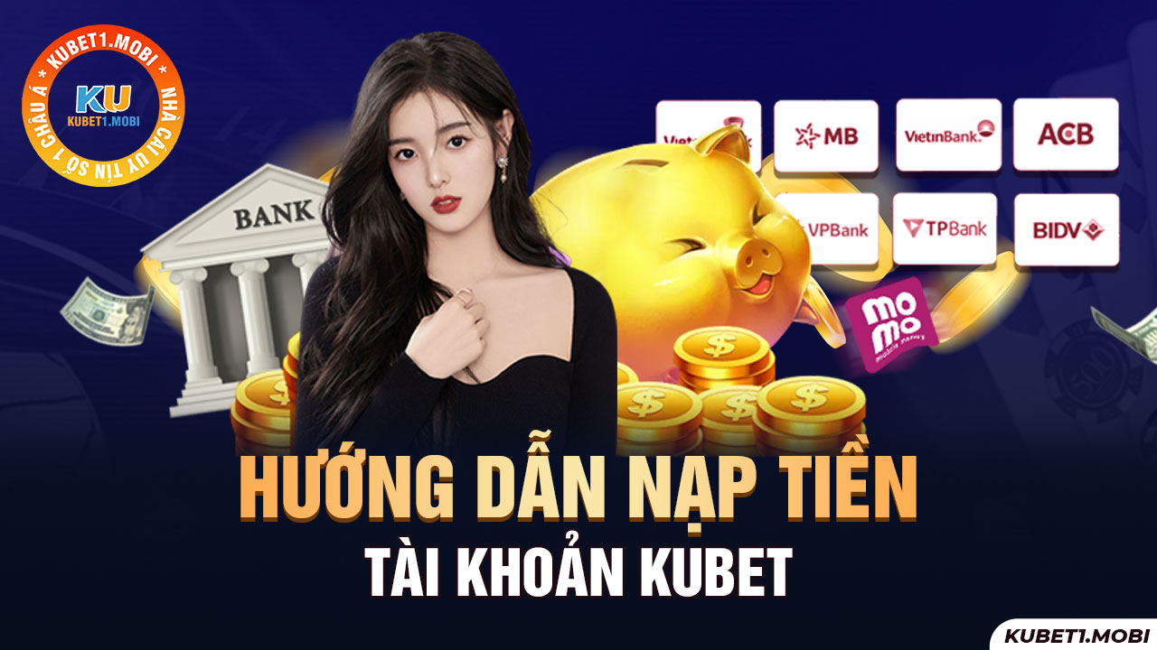 Nạp tiền Kubet nhanh chóng, tiện lợi