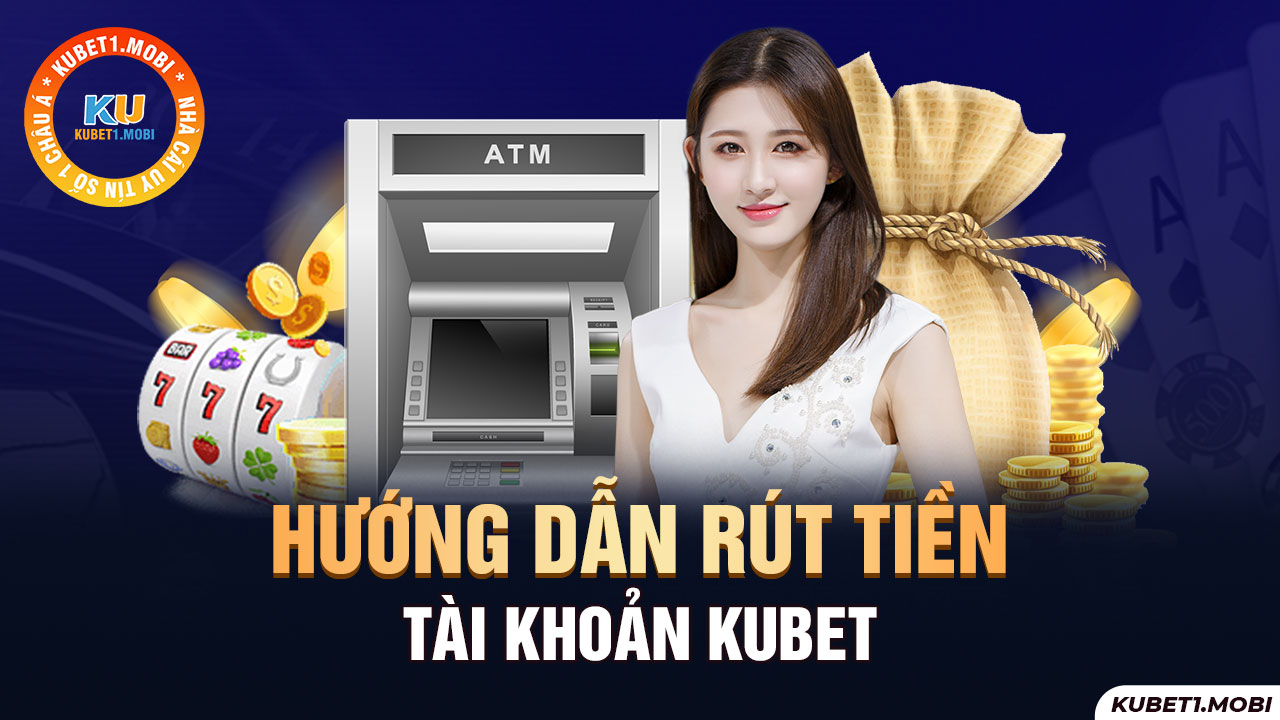 Rút tiền Kubet nhanh thần tốc, chỉ 3 phút là tiền về tài khoản